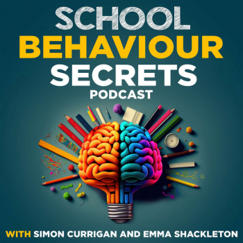 Podcast: School Behaviour Secrets With Simon Currigan & Emma Shackleton