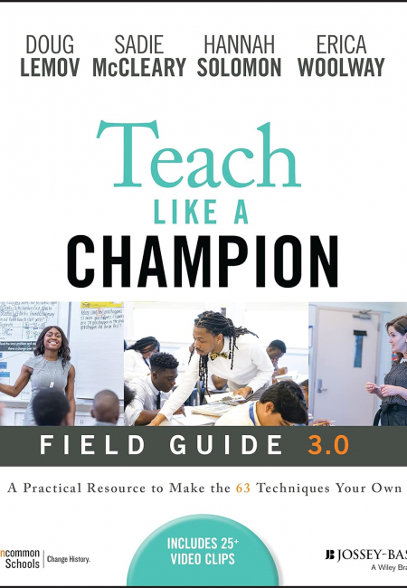 Teach Like a Champion Field Guide 3.0: A Practical Resource to Make the 63 Techniques Your Own